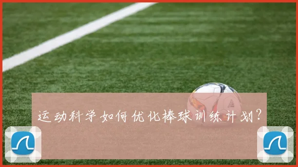 运动科学如何优化棒球训练计划？