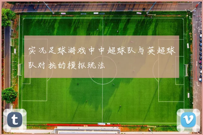 实况足球游戏中中超球队与英超球队对抗的模拟玩法